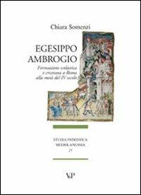 Egesippo-Ambrogio. Formazione scolastica e cristiana nella Roma della metà del IV secolo - Chiara Somenzi - copertina