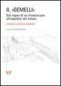 Il «Gemelli». Dal sogno di un francescano all'ospedale del futuro. Intervista a Antonio Cicchetti. Con CD-ROM - copertina