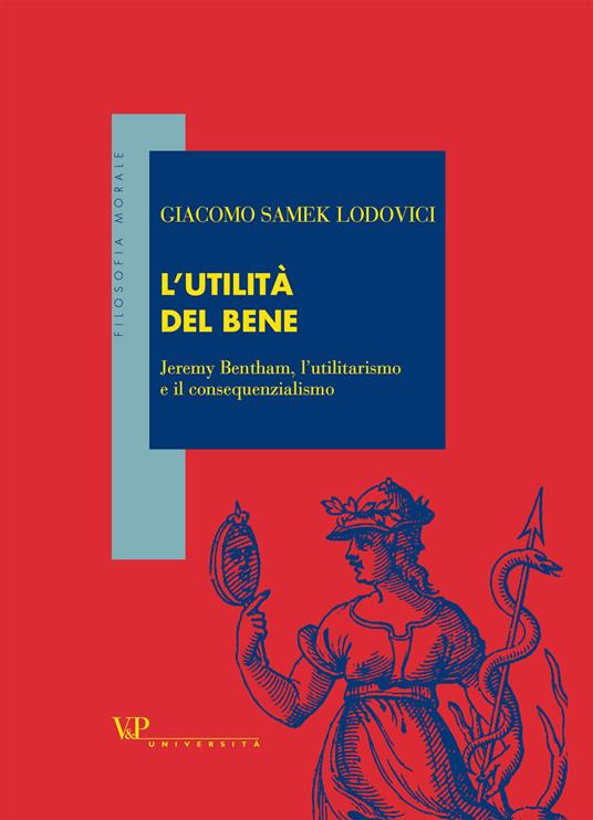 L'utilità del bene. Jeremy Bentham, l'utilitarismo e il consequenzialismo - Giacomo Samek Lodovici - copertina