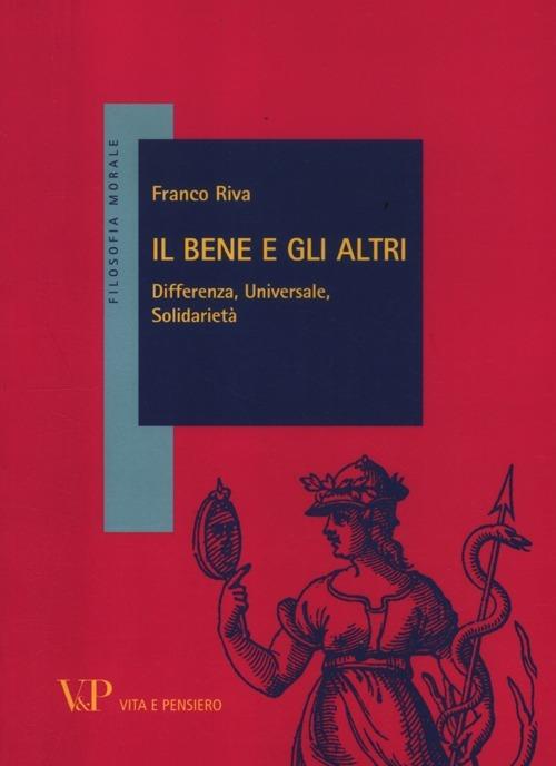 Il bene e gli altri. Differenza, universale, solidarietà - Franco Riva - copertina