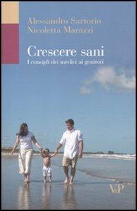 Crescere sani. I consigli dei medici ai genitori - Alessandro Sartorio,Nicoletta Marazzi - copertina