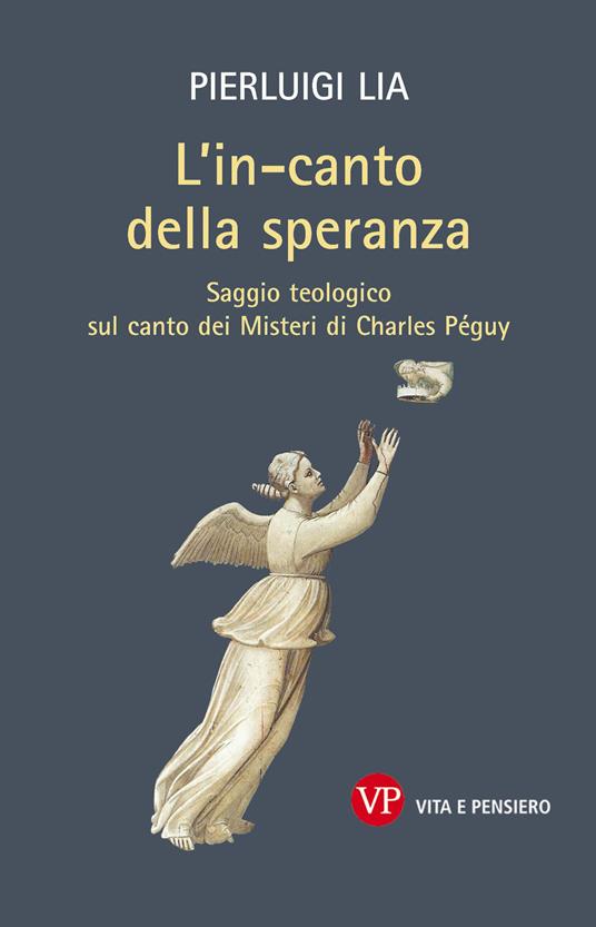 L'in-canto della speranza. Saggio teologico sul canto dei misteri di Charles Péguy - Pierluigi Lia - copertina