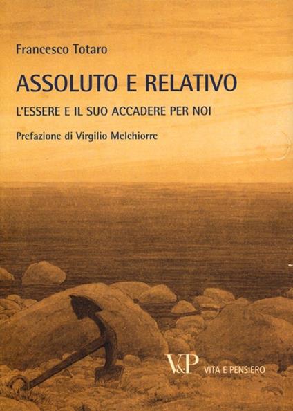 Metafisica e storia della metafisica. Vol. 38: Assoluto e relativo. L'essere e il suo accadere per noi. - Francesco Totaro - copertina