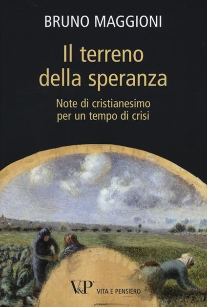 Il terreno della speranza. Note di cristianesimo per un tempo di crisi - Bruno Maggioni - copertina