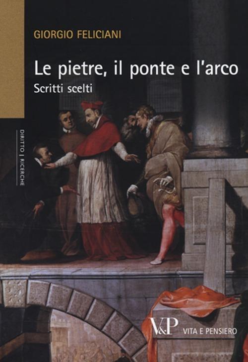 Le pietre, il ponte e l'arco. Scritti scelti - Giorgio Feliciani - copertina