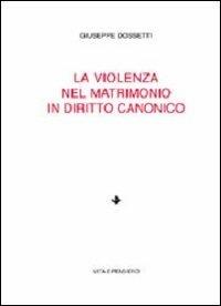 La violenza nel matrimonio in diritto canonico - Giuseppe Dossetti - copertina