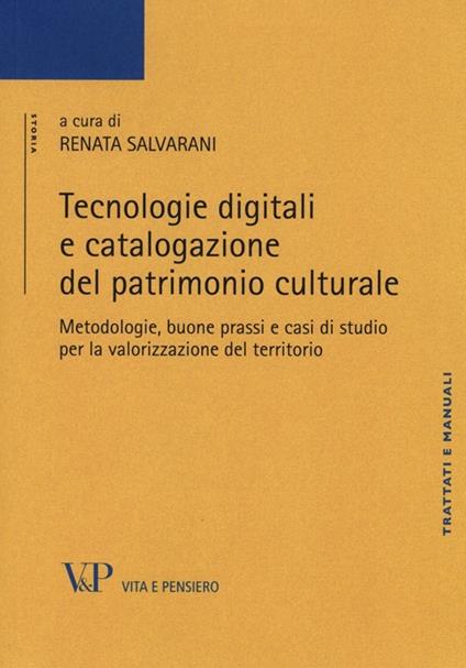 Tecnologie digitali e catalogazione del patrimonio culturale. Metodologie, buone prassi e casi di studio per la valorizzazione del territorio - copertina