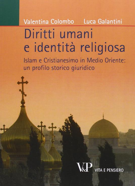 Diritti umani e identità religiosa. Islam e Cristianesimo in Medio Oriente: un profilo storico giuridico - Valentina Colombo,Luca Galantini - copertina