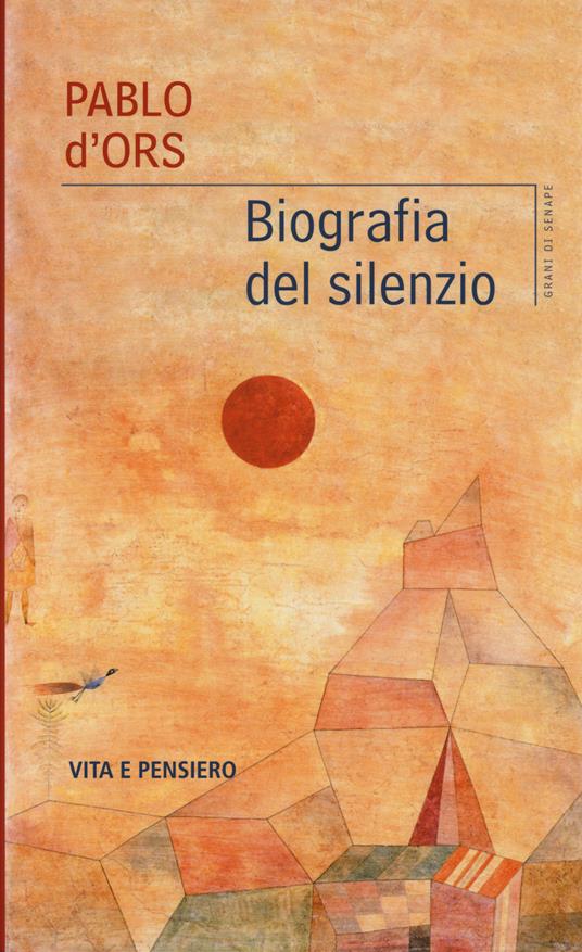Biografia del silenzio - Pablo D'Ors - Libro - Vita e Pensiero - Grani di  senape | laFeltrinelli