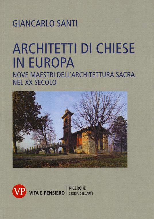 Architetti di chiese in Europa. Nove maestri dell'architettura sacra nel XX secolo - Giancarlo Santi - copertina