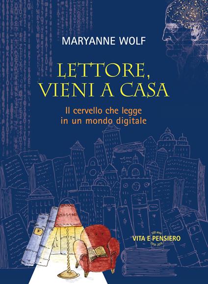 Lettore, vieni a casa. Il cervello che legge in un mondo digitale - Maryanne Wolf - copertina