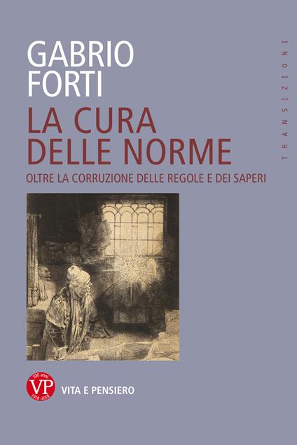 La cura delle norme. Oltre la corruzione delle regole e dei saperi - Gabrio Forti - copertina