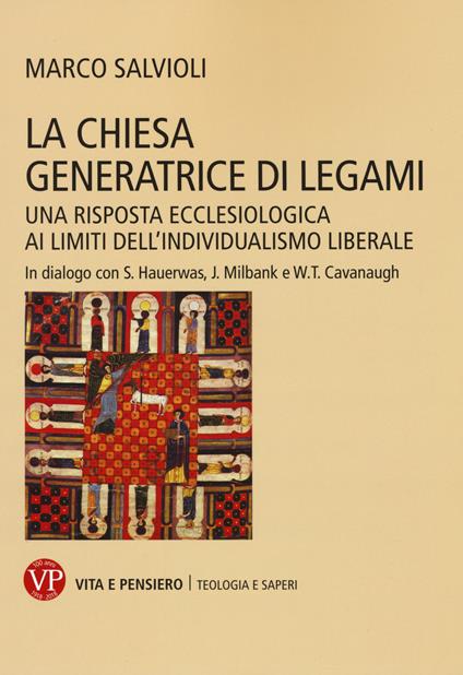 La Chiesa generatrice di legami. Una risposta ecclesiologica ai limiti dell'individualismo liberale. In dialogo con S. Hauerwas, J. Milbank e W.T. Cavanaugh - Marco Salvioli - copertina