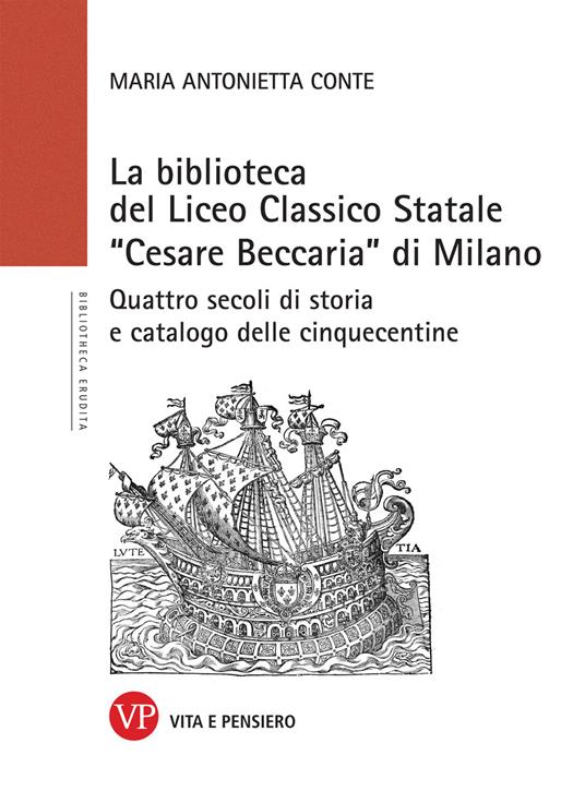 La Biblioteca del Liceo Classico Statale «Cesare Beccaria» di Milano. Quattro secoli di storia e catalogo delle cinquecentine - Maria Antonietta Conte - copertina