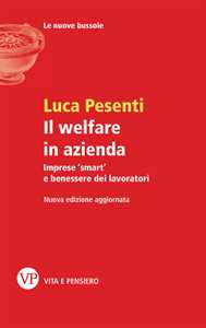 Libro Il welfare in azienda. Imprese «smart» e benessere dei lavoratori Luca Pesenti