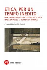 Etica per un tempo inedito. Una ricerca dell'Associazione teologica italiana per lo studio della morale