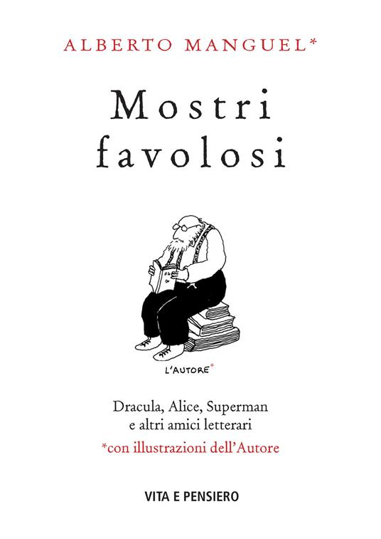 Mostri favolosi. Dracula, Alice, Superman e altri amici letterari - Alberto Manguel - ebook