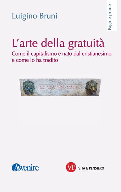 L'arte della gratuità. Come il capitalismo è nato dal cristianesimo e come lo ha tradito - Luigino Bruni - copertina