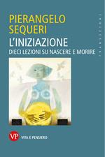 L' iniziazione. Dieci lezioni su nascere e morire