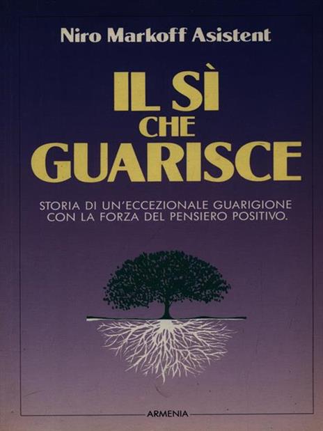 Il sì che guarisce. Storia di un'eccezionale guarigione con la forza del pensiero positivo - Niro Markoff Asistent - 2