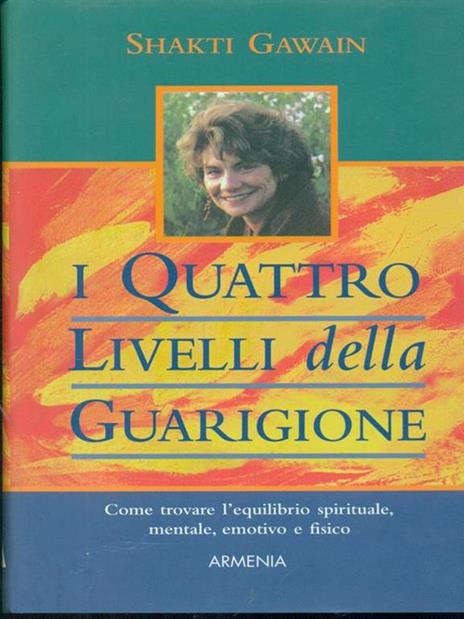 I quattro livelli della guarigione. Come trovare l'equilibrio spirituale, mentale, emotivo e fisico - Shakti Gawain - 2