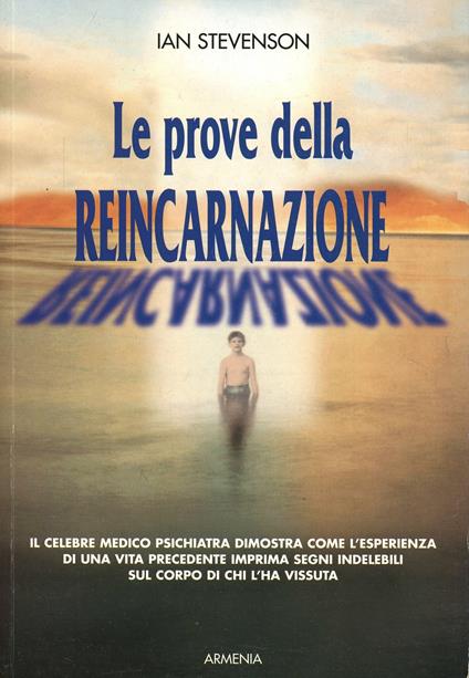 Le prove della reincarnazione. Il celebre medico psichiatra dimostra come l'esperienza di una vita precedente imprima segni indelebili sul corpo... - Ian Stevenson - copertina