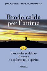 Brodo caldo per l'anima. Storie che scaldano il cuore e confortano lo spirito. Vol. 1