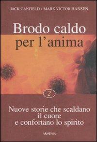 Brodo caldo per l'anima. Nuove storie che scaldano il cuore e confortano lo spirito. Vol. 2 - Jack Canfield,Mark Victor Hansen - copertina