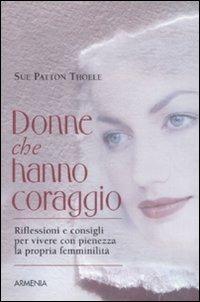 Donne che hanno coraggio. Riflessioni e consigli per vivere con pienezza la propria femminilità - Sue Patton Thoele - copertina