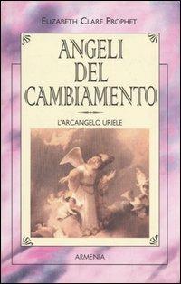 Angeli del cambiamento. L'Arcangelo Uriele - Elizabeth Clare Prophet - copertina