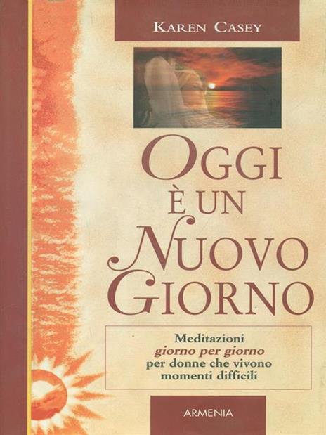 Oggi è un nuovo giorno. Meditazioni giorno per giorno per donne che vivono momenti difficili - Karen Casey - 3