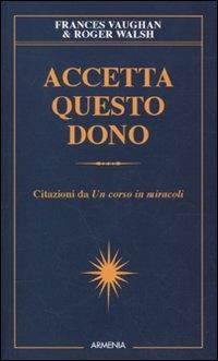 Accetta questo dono. Citazioni da «Un corso in miracoli» - I. Popani - Libro  - Armenia - Le vie dello spirito