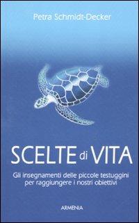 Scelte di vita. Gli insegnamenti delle piccole testuggini per raggiungere i nostri obiettivi - Petra Schmidt-Decker - copertina