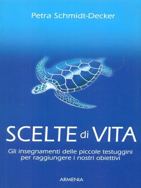 Scelte di vita. Gli insegnamenti delle piccole testuggini per raggiungere i nostri obiettivi - Petra Schmidt-Decker - 2