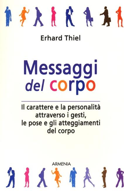 Messaggi del corpo. Il carattere e la personalità attraverso i gesti, le pose e gli atteggiamenti del corpo - Erhard Thiel - copertina