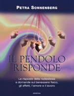 Il pendolo risponde. Il benessere fisico, gli affetti, l'amore e il lavoro secondo la radiestesia