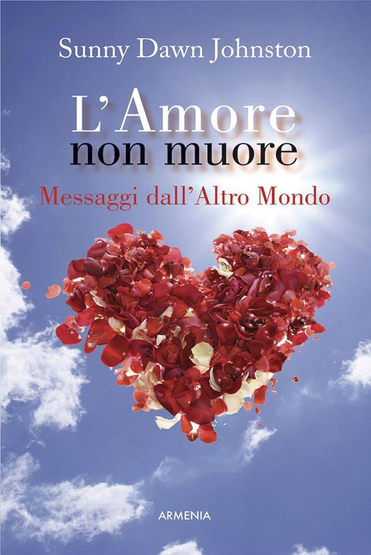 L' amore non muore. Messaggi dall'altro mondo - Sunny D. Johnston - copertina