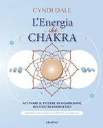 L'energia dei chakra. Attivare il potere di guarigione dei centri energetici