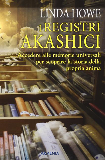 I registri akashici. Accedere alle memorie universali per scoprire la storia della propria anima - Linda Howe - copertina