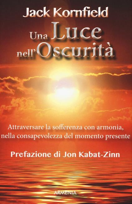 Una luce nell'oscurità. Attraversare la sofferenza con armonia, nella consapevolezza del momento presente - Jack Kornfield - copertina