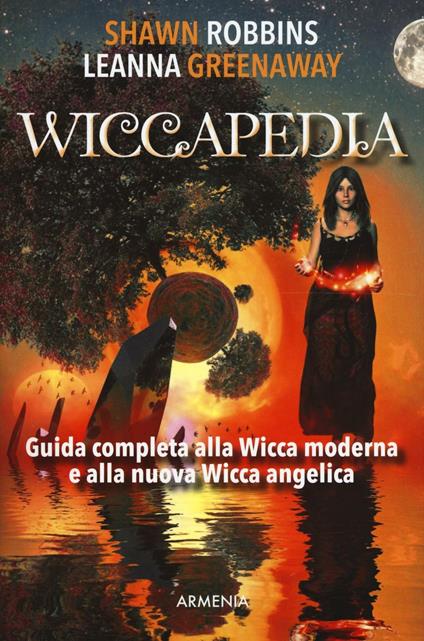 Wiccapedia. Una guida completa alla Wicca moderna e alla nuova Wicca Angelica - Shawn Robbins,Leanna Greenaway - copertina