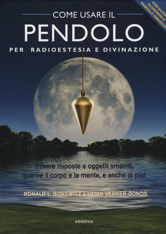 Come usare il pendolo per radioestesia e divinazione. Con gadget - Ronald  L. Bonewitz - Lilian Verner Bonds - - Libro - Armenia - | Feltrinelli