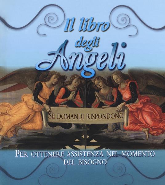 Il libro degli angeli. Se domandi rispondono. Per ottenere assistenza nel momento del bisogno - copertina