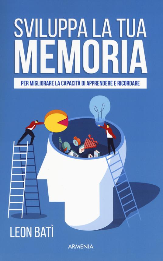 Sviluppa la tua memoria. Per migliorare la capacità di apprendere e ricordare - Leon Batì - copertina