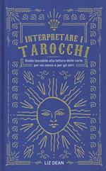 Interpretare i tarocchi. Guida tascabile alla lettura delle carte per voi stessi e per gli altri