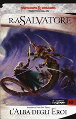 L' alba degli eroi. La leggenda di Drizzt. Forgotten realms. Vol. 10