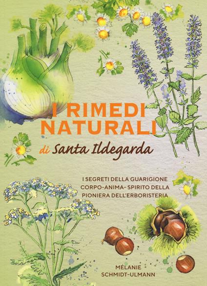 I rimedi naturali di santa Ildegarda. I segreti della guarigione olistica della pioniera dell'erboristeria - Melanie Schmidt-Ullmann - copertina