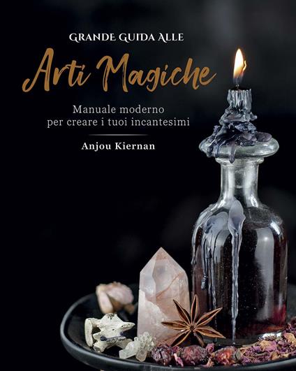 Grande guida alle arti magiche. Manuale moderno per creare i tuoi incantesimi. Ediz. illustrata - Anjou Kiernan - copertina