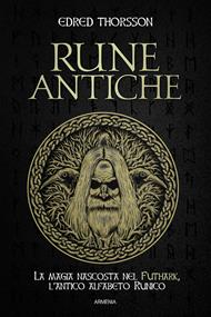 Rune antiche. La magia nascosta nel Futhark, l'antico alfabeto runico