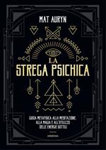 La strega psichica. Guida metafisica alla meditazione, alla magia e all'utilizzo delle energie sottili